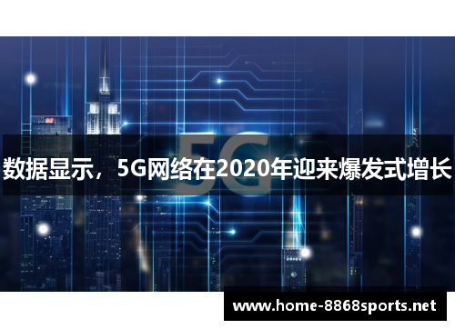 数据显示，5G网络在2020年迎来爆发式增长