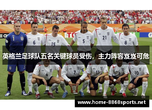 英格兰足球队五名关键球员受伤，主力阵容岌岌可危