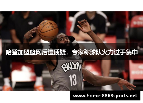 哈登加盟篮网后遭质疑，专家称球队火力过于集中
