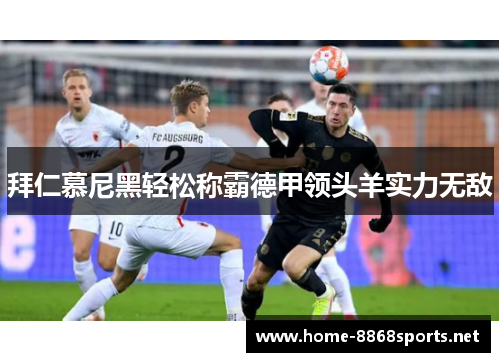 拜仁慕尼黑轻松称霸德甲领头羊实力无敌