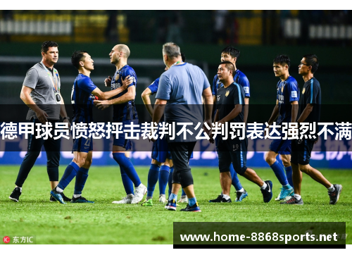 德甲球员愤怒抨击裁判不公判罚表达强烈不满