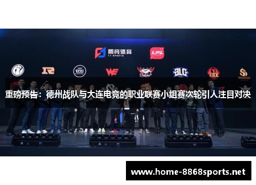 重磅预告：德州战队与大连电竞的职业联赛小组赛次轮引人注目对决